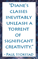 "Diane's classes inevitably unleash a torrent of significant creativity."